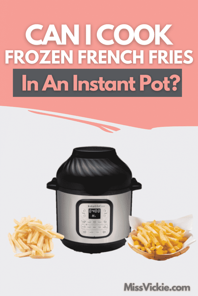 Can I Cook Frozen French Fries In An Instant Pot? Miss Vickie