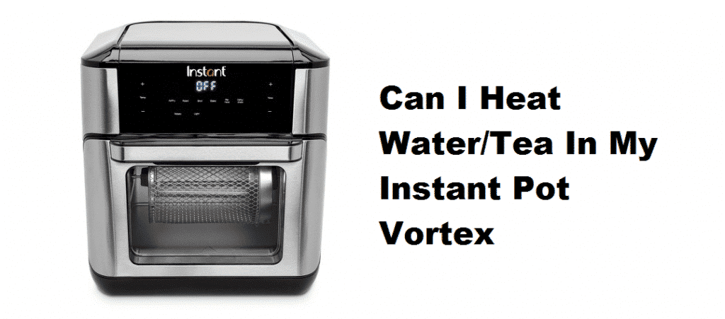 can i heat water/tea in my instant pot vortex