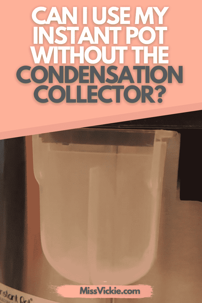 Can I Use My Instant Pot Without The Condensation Collector? Miss Vickie