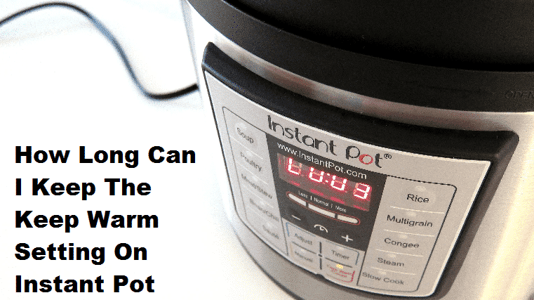 How Long Can I Keep The Keep Warm Setting On A Instant Pot Miss Vickie