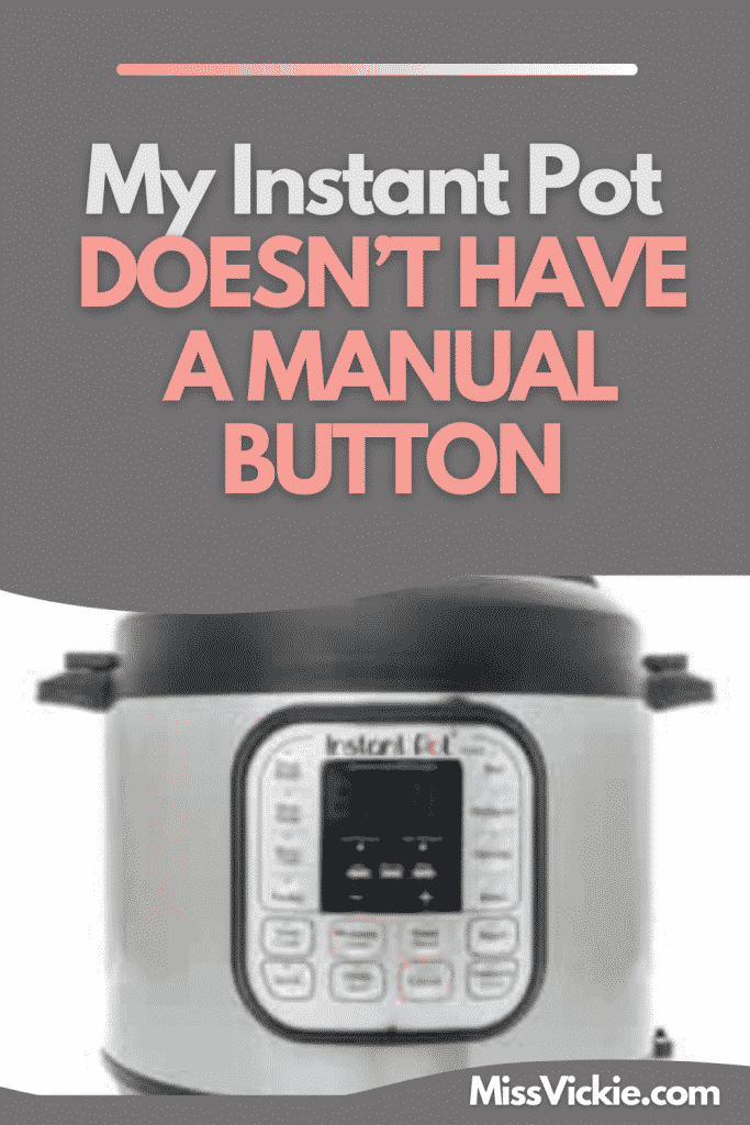 My Instant Pot Doesn't Have A Manual Button Miss Vickie