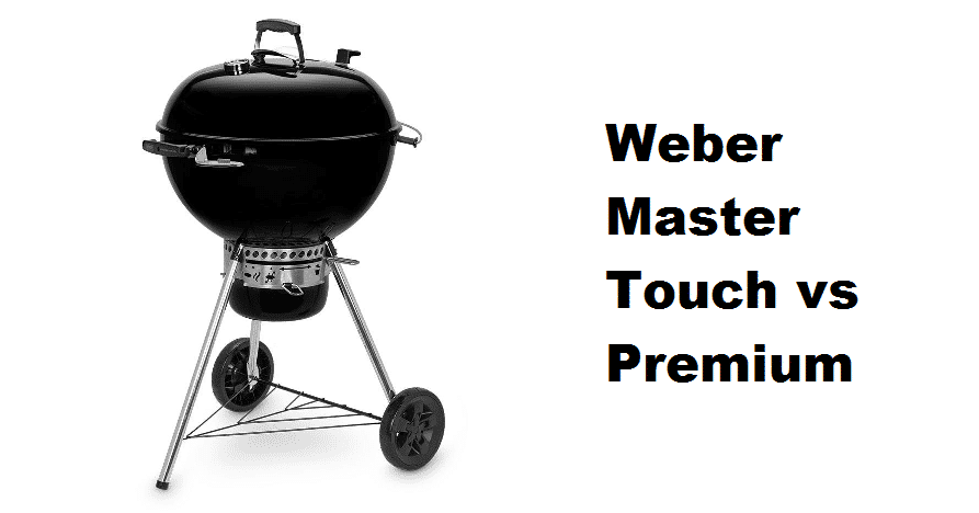 Weber Master Touch Vs Premium: What's The Difference? - Miss Vickie