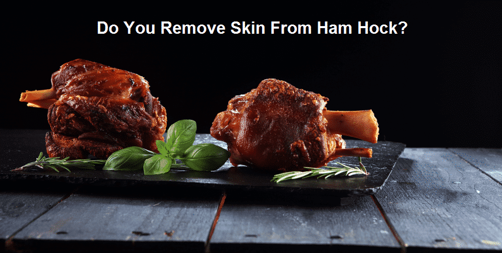 do you take skin off ham hock before cooking