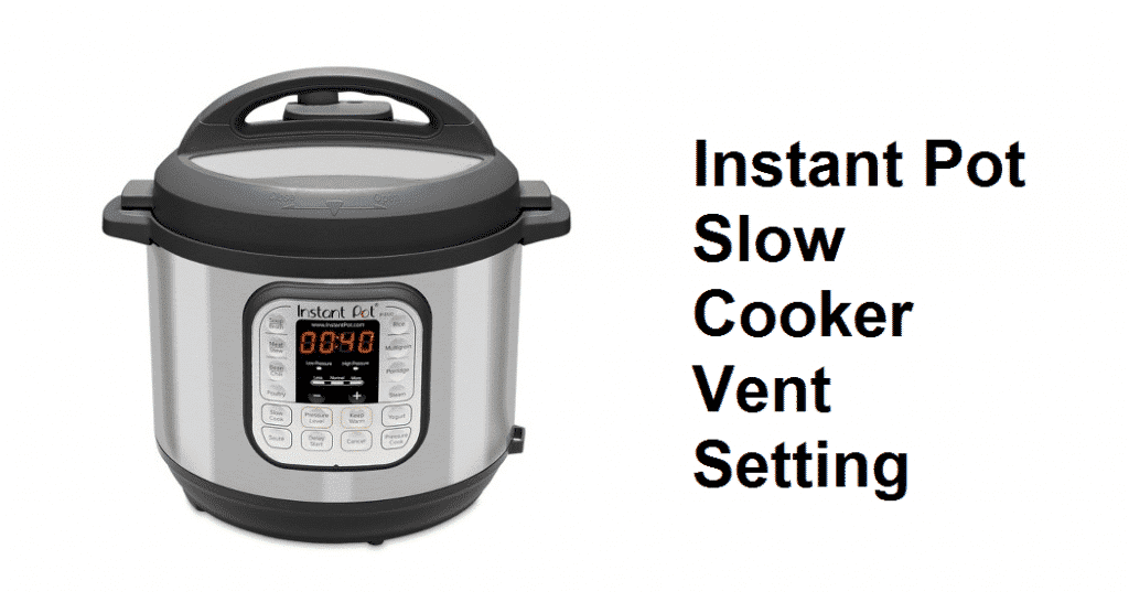 Instant Pot Slow Cooker Vent Setting