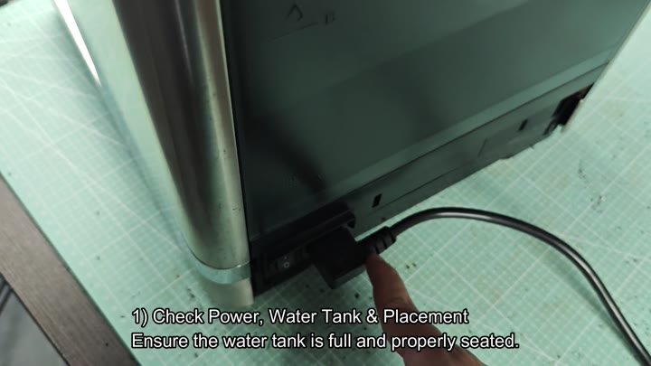 Check power cable and water tank placement Check power cable and water tank placement